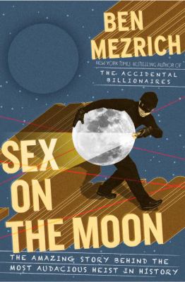 Sex on the Moon : the amazing story behind the most audacious heist in history
