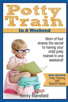 Potty train in a weekend : mom of four shares the secret of having your child potty trained in one weekend!