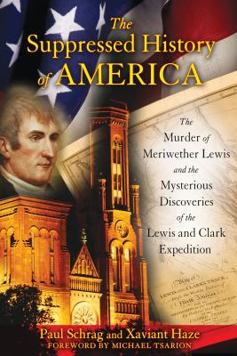 The suppressed history of America : the murder of Meriwether Lewis and the mysterious discoveries of the Lewis and Clark Expedition