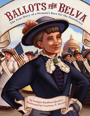 Ballots for Belva : the true story of a woman's race for the presidency