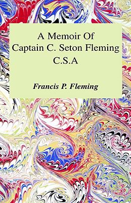 Memoir of Capt. C. Seton Fleming of the Second Florida Infantry, C.S.A. : illustrative of the history of the Florida troops in Virginia during the war between the states, with appendix of the casualties