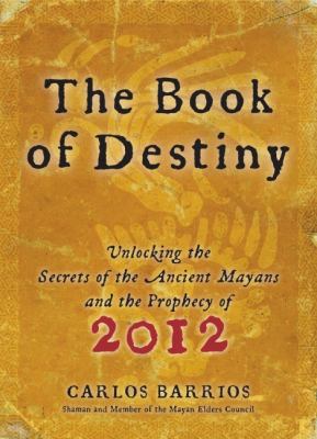 The book of destiny : unlocking the secrets of the ancient Maya and the prophecy of 2012